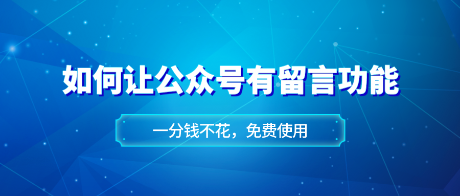 教你让公众号拥有留言功能，不花一分钱就能搞定！-江湖学苑副业项目网江湖学苑